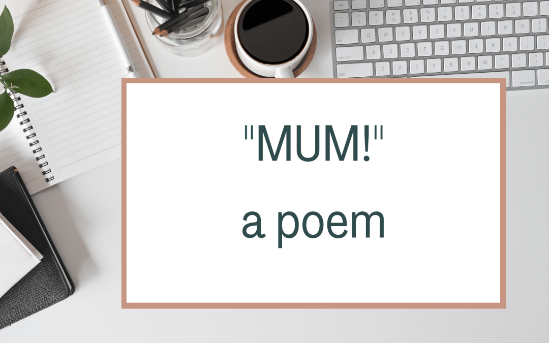 “Mum!” A poem